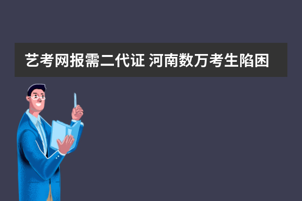 艺考网报需二代证 河南数万考生陷困境